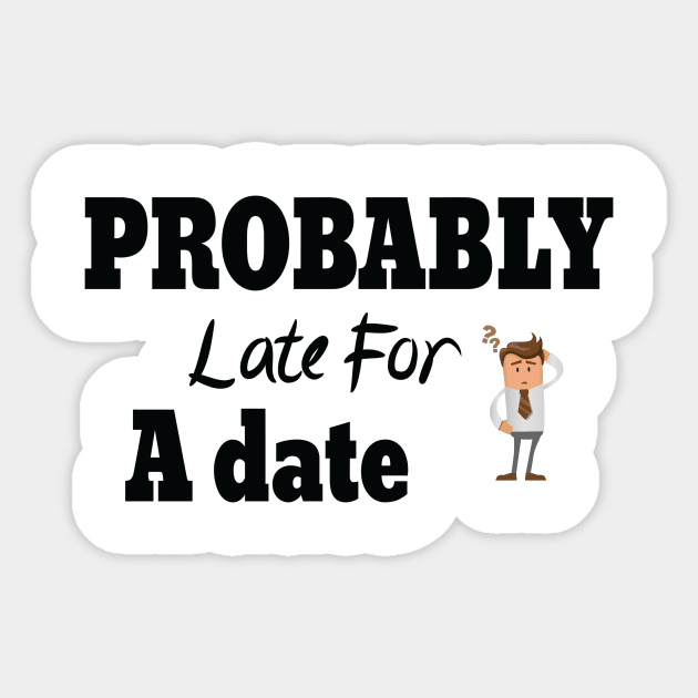 Probably Late For Something, Funny Gift, Sorry I'm Late I Didn't Want to Come Sticker by StrompTees